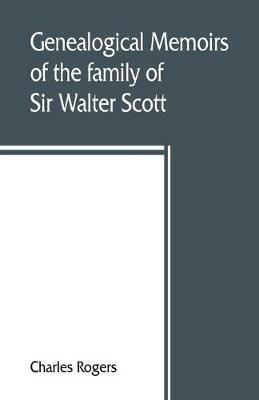 Genealogical memoirs of the family of Sir Walter Scott, bart., of Abbotsford, with a reprint of his Memorials of the Haliburtons - Charles Rogers - cover