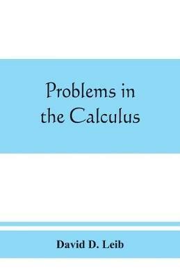 Problems in the calculus, with formulas and suggestions - David D Leib - cover