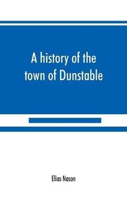 A history of the town of Dunstable, Massachusetts, from its earliest settlement to the year of Our Lord 1873 - Elias Nason - cover