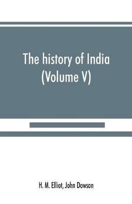 The history of India: as told by its own historians. The Muhammadan period (Volume V) - H M Elliot,John Dowson - cover