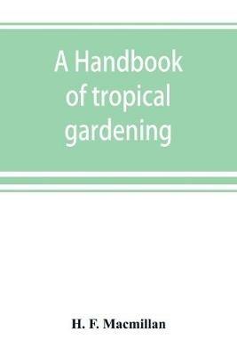 A handbook of tropical gardening and planting with special reference to Ceylon - H F MacMillan - cover