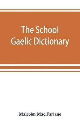 The school Gaelic dictionary, Prepared for the use of learners of the Gaelic Language - Malcolm Mac Farlane - cover
