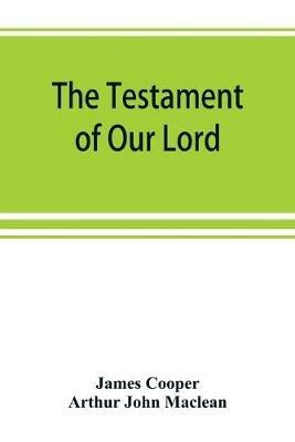 The testament of Our Lord, translated into English from the Syriac with introduction and notes - James Cooper,Arthur John MacLean - cover