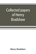Collected papers of Henry Bradshaw