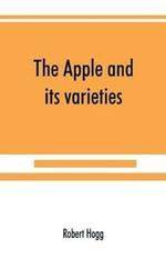 The apple and its varieties: being a history and description of the varieties of apples cultivated in the gardens and orchards of Great Britain