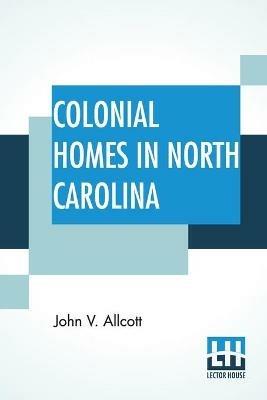 Colonial Homes In North Carolina - John V Allcott - cover