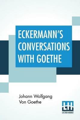 Eckermann's Conversations With Goethe: Extracts From The Author'S Preface Translated By John Oxenford - Johann Wolfgang Von Goethe - cover