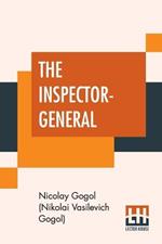 The Inspector-General: A Comedy In Five Acts Translated From The Russian By Thomas Seltzer