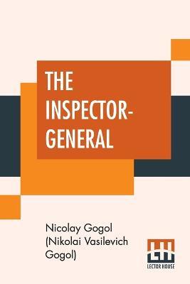 The Inspector-General: A Comedy In Five Acts Translated From The Russian By Thomas Seltzer - Nicola Gogol (Nikolai Vasilevich Gogol) - cover