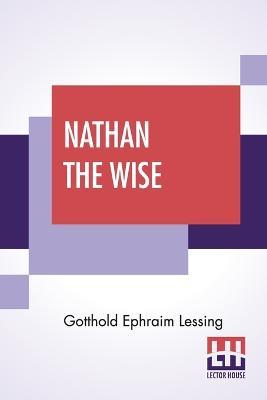 Nathan The Wise: A Dramatic Poem In Five Acts Translated By William Taylor Of Norwich Edited With An Introduction By Henry Morley - Gotthold Ephraim Lessing - cover