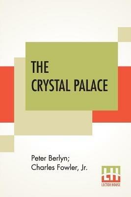 The Crystal Palace: Its Architectural History And Constructive Marvels. - Peter Berlyn,Charles Fowler - cover