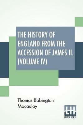 The History Of England From The Accession Of James II. (Volume IV): With A Memoir By Rev. H. H. Milman In Volume I (In Five Volumes, Vol. IV.) - Thomas Babington Macaulay - cover