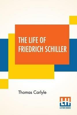 The Life Of Friedrich Schiller: Comprehending An Examination Of His Works With A Supplement Of 1872 (Library Edition) - Thomas Carlyle - cover