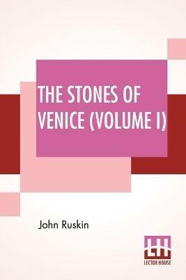 The Stones Of Venice (Volume I): Volume I - The Foundations - John Ruskin - cover