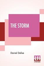 The Storm: Or, A Collection Of The Most Remarkable Casualties And Disasters Which Happen'D In The Late Dreadful Tempest, Both By Sea And Land.