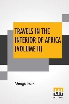 Travels In The Interior Of Africa (Volume II): Edited By Henry Morley (In Two Volumes - Vol. II.) - Mungo Park - cover