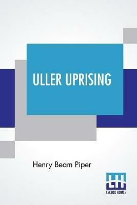 Uller Uprising: With Introductions By John F. Carr And John D. Clark - Henry Beam Piper - cover