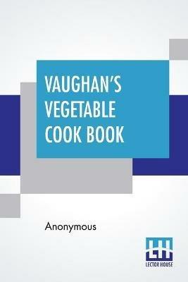 Vaughan's Vegetable Cook Book: How To Cook And Use Rarer Vegetables And Herbs - Anonymous - cover