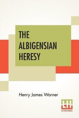 The Albigensian Heresy - Henry James Warner - cover