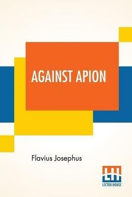 Against Apion: Flavius Josephus, On The Antiquity Of The Jews, Against Apion Translated By William Whiston - Flavius Josephus - cover