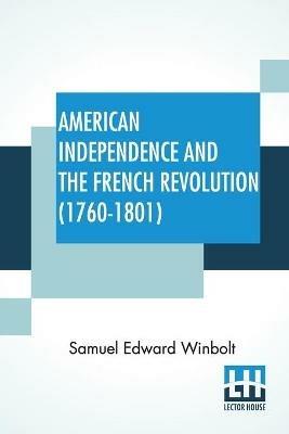 American Independence And The French Revolution (1760-1801): Compiled By S. E. Winbolt, M.A.; Edited By S. E. Winbolt And Kenneth Bell - Samuel Edward Winbolt - cover