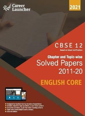 CBSE Class XII 2021 - Chapter and Topic-wise Solved Papers 2011-2020 English Core (All Sets - Delhi & All India) - Career Launcher - cover