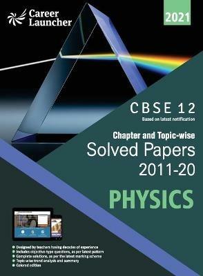 Cbse Class XII 2021 Chapter and Topic-Wise Solved Papers 2011-2020 Physics (All Sets Delhi & All India) - Career Launcher - cover