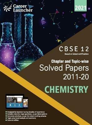 Cbse Class XII 2021 Chapter and Topic-Wise Solved Papers 2011-2020 Chemistry (All Sets Delhi & All India) - Career Launcher - cover