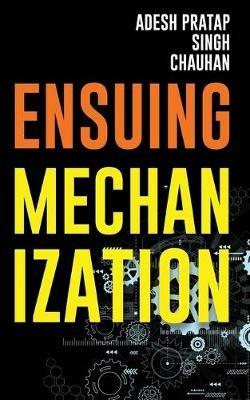 Ensuing Mechanization - Adesh Pratap Singh Chauhan - cover