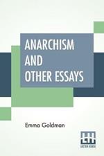 Anarchism And Other Essays: With Biographic Sketch By Hippolyte Havel