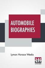Automobile Biographies: An Account Of The Lives And The Work Of Those Who Have Been Identified With The Invention And Development Of Self-Propelled Vehicles
