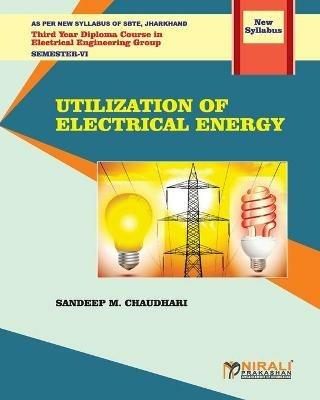 UTILIZATION OF ELECTRICAL ENERGY (Subject Code: Ele 604) - Sandeep M Chaudhari - cover