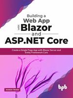 Building a Web App with Blazor and ASP .Net Core: Create a Single Page App with Blazor Server and Entity Framework Core