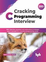 Cracking C Programming Interview: 500+ interview questions and explanations to sharpen your C concepts for a lucrative programming career (English Edition)