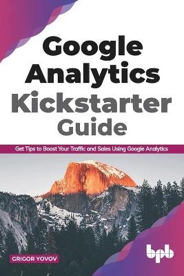 Google Analytics Kickstarter Guide: Get Tips to Boost Your Traffic and Sales Using Google Analytics
