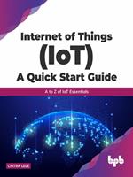 Internet of Things (IoT) A Quick Start Guide: A to Z Of IoT Essentials (English Edition)