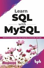 Learn SQL with MySQL: Retrieve and Manipulate Data Using SQL Commands with Ease