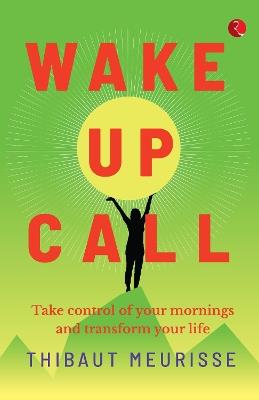 WAKE-UP CALL: Take control of your mornings and transform your life - Thibaut Meurisse - cover