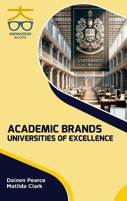 Academic Brands: Universities of Excellence - Dainen Pearce,Matilda Clark - cover