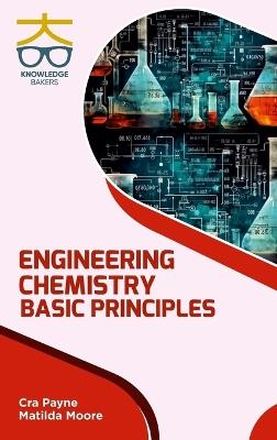 Engineering Chemistry: Basic Principles - Cra Payne,Matilda Moore - cover