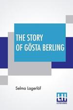 The Story Of Goesta Berling: Translated From The Swedish Of Selma Lagerloef By Pauline Bancroft Flach