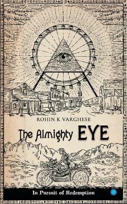 The Almighty Eye - in Pursuit of Redemption - Rohin K. Varghese - cover