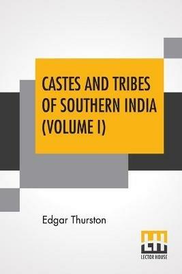 Castes And Tribes Of Southern India (Volume I): Volume I-A And B, Assisted By K. Rangachari, M.A. - Edgar Thurston - cover
