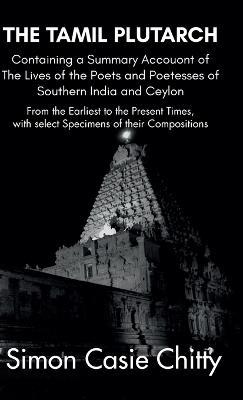 THE TAMIL PLUTARCH Containing a Summary Accouont of The Lives of the Poets and Poetesses of Southern India and Ceylon - Simon Casie Chitty - cover