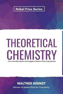Theoretical Chemistry From the Standpoint of Avogadro's Rule & Thermodynamics - Walther Nernst - cover