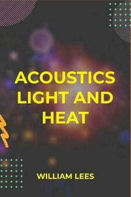 Acoustics Light and Heat - William Lees - cover