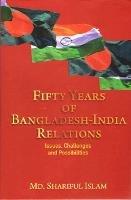 Fifty Years of Bangladesh-India Relations: Issues, Challenges and Possibilities