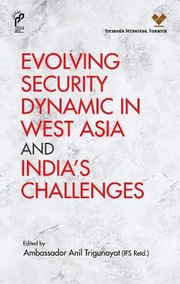 Evolving Security Dynamic in West Asia and India's Challenges - Anil Trigunayat - cover