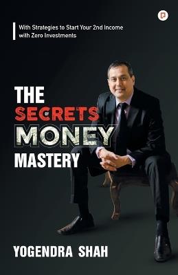 The Secrets of Money Mastery - Yogendra Shah - cover