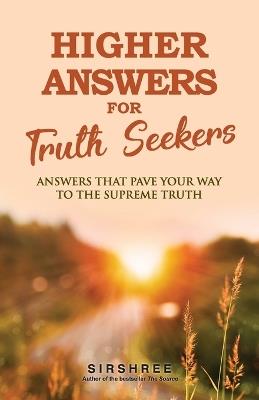 Higher Answers for Truth Seekers: Answers that Pave the Way to the Supreme Truth - Sirshree - cover